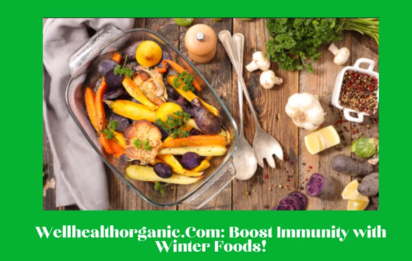 Wellhealthorganic.Com: Boost Immunity with Winter Foods!