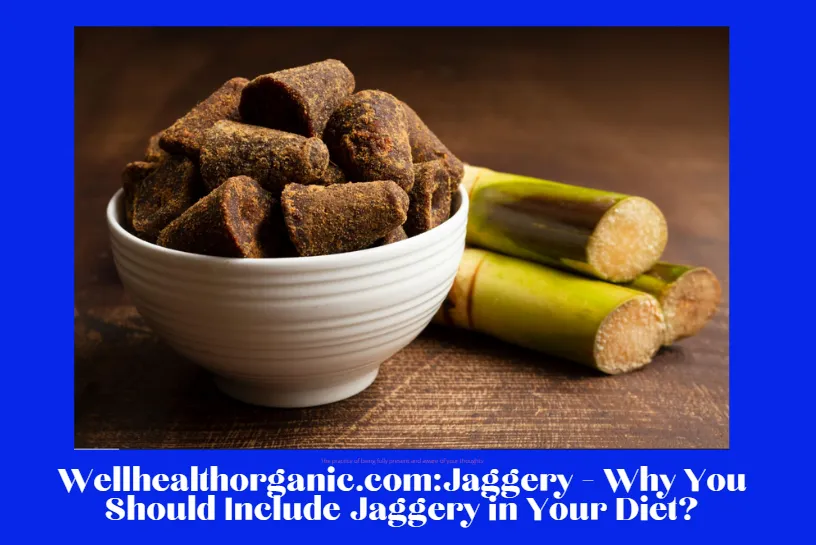 Wellhealthorganic.comJaggery - Why You Should Include Jaggery in Your Diet